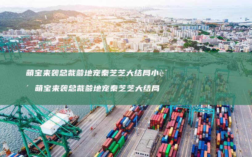 萌宝来袭总裁爹地宠秦芝芝大结局小说萌宝来袭总