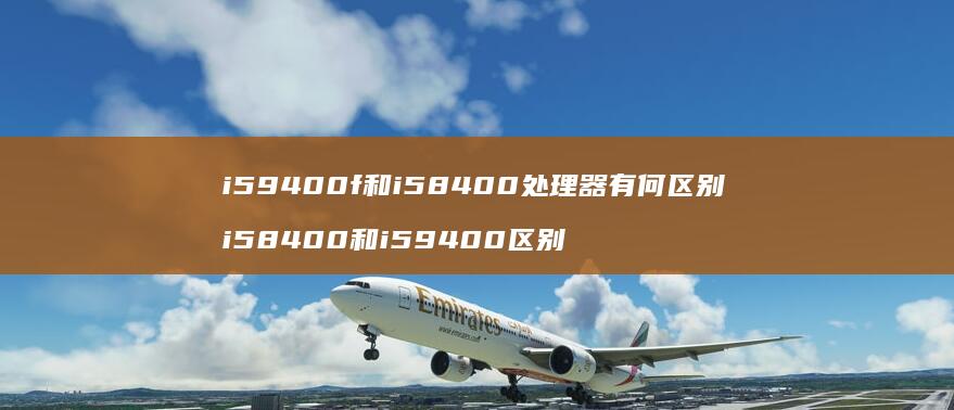 i59400f和i58400处理器有何i