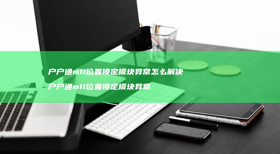 户户通m11位置锁定模块异常怎么解决户户通m