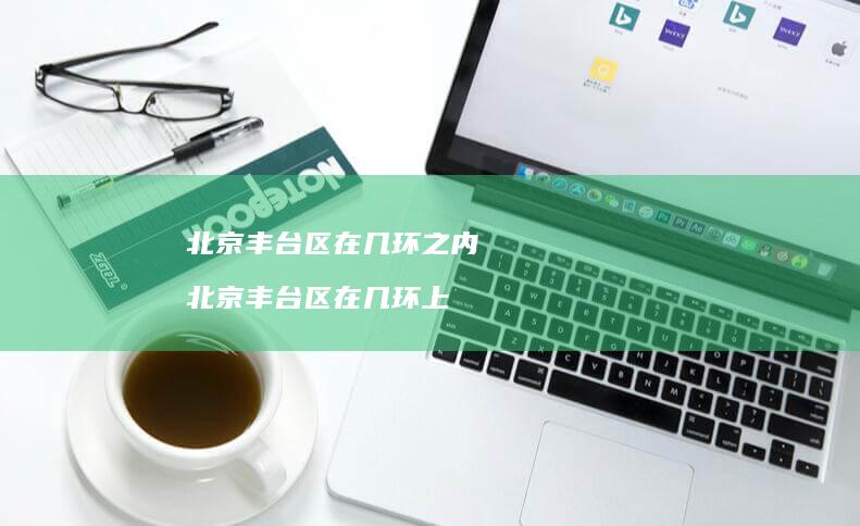 北京丰台区在几环之内北京丰台区在几环上