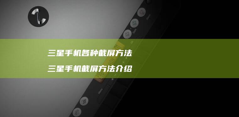 三星各种截屏三星截屏介绍