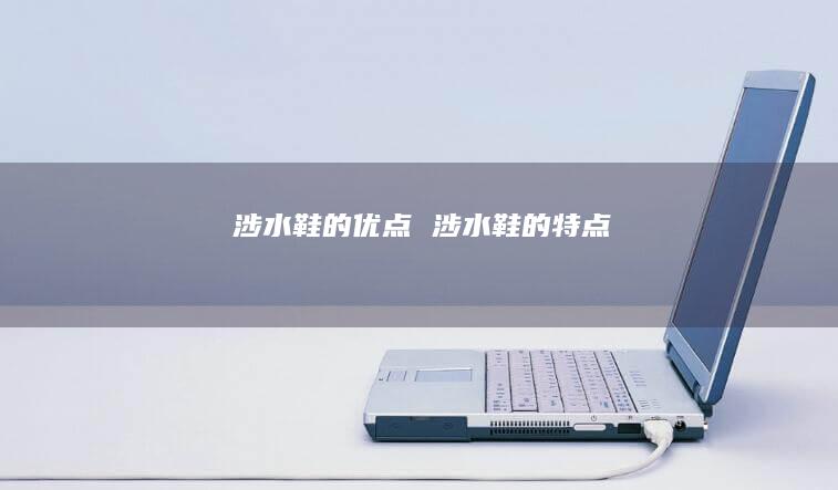 涉水鞋的优点涉水鞋的特点