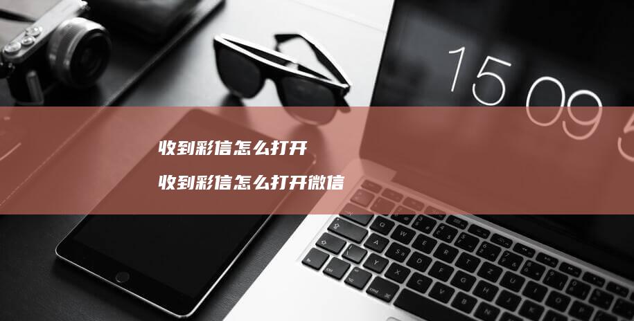 收到彩信怎么打开收到彩信怎么打开微信