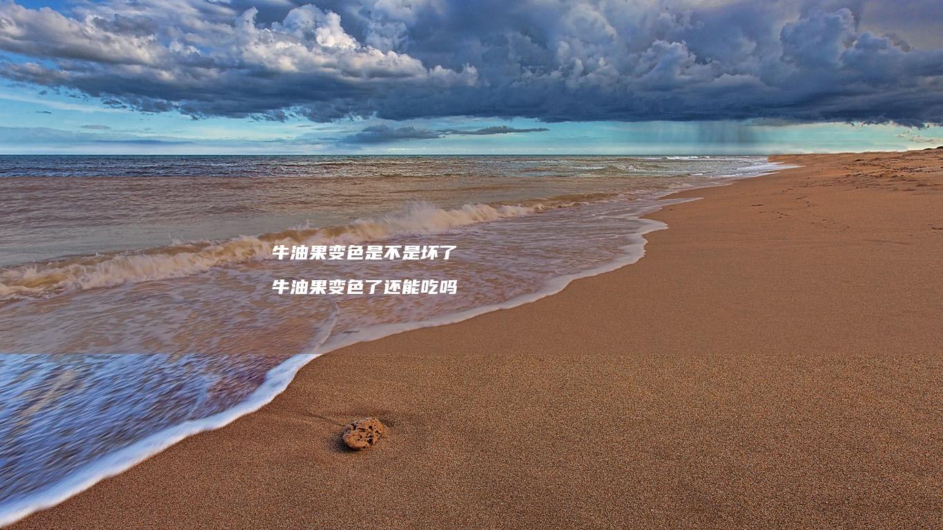 牛油果变色是不是坏了牛油果变色了还能吃吗