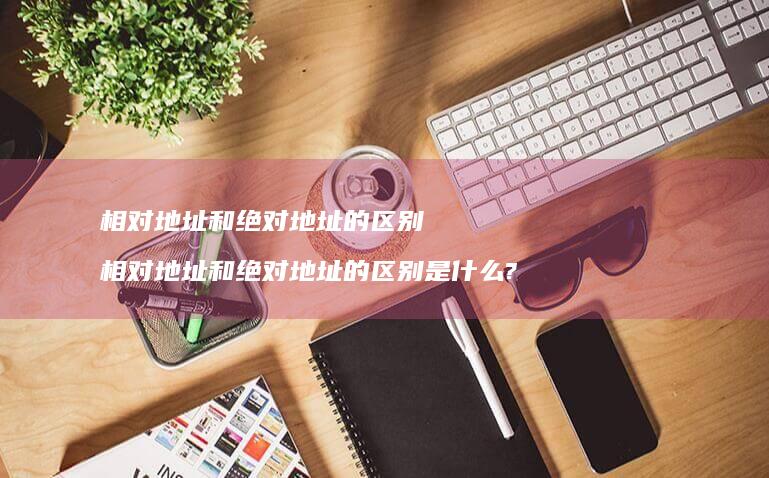 相对地址和绝对地址的相对地址和绝对地址的