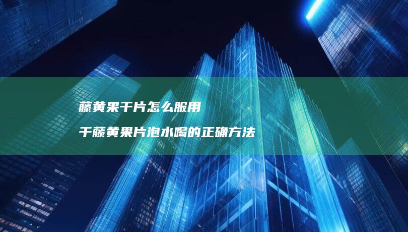 藤黄果干片怎么服用干藤黄果片泡水喝的正确方法