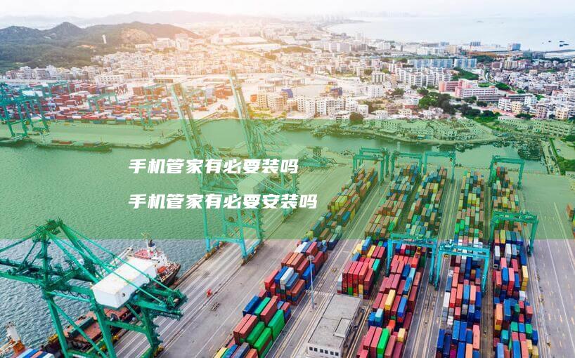手机管家有必要装吗 手机管家有必要安装吗