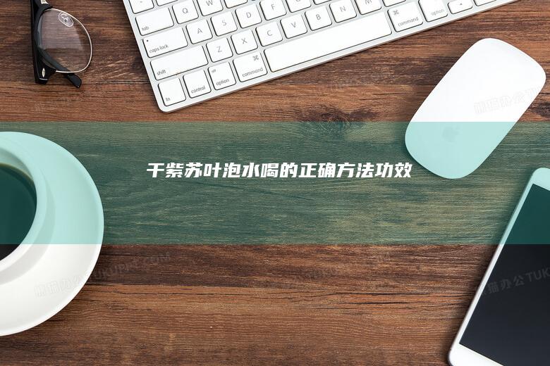 干紫苏叶泡水喝的正确方法功效
