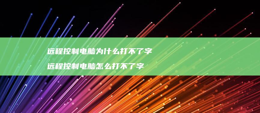 远程控制电脑为什么打不了字 远程控制电脑怎么打不了字