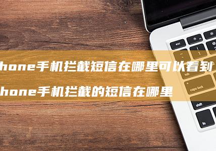 iphone拦截短信在哪里可以看到iPh