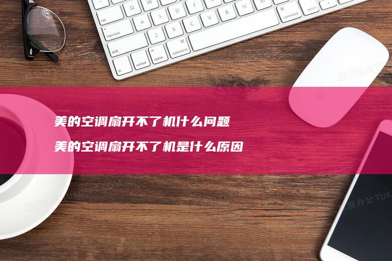 美的空调扇开不了机什么问题美的空调扇开不了机