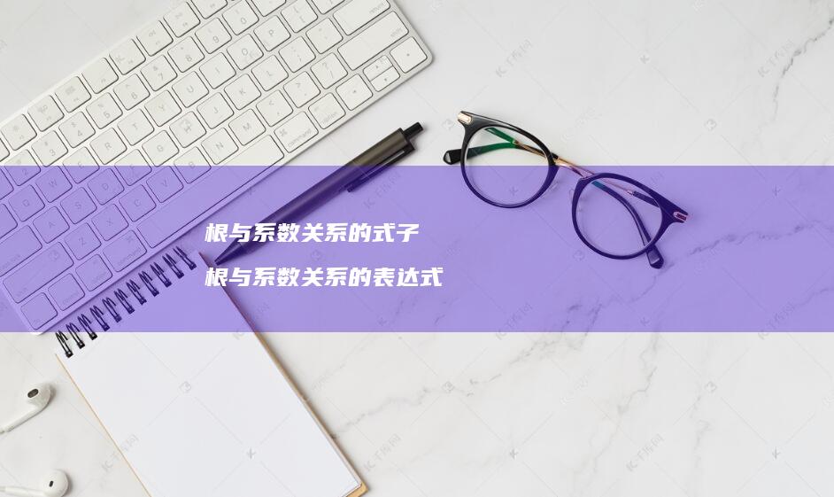 根与系数关系的式子 根与系数关系的表达式