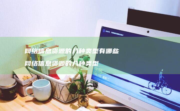 信息资源的八种类型有哪些信息资源的八