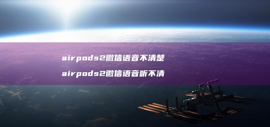 airpods2微信语音不清楚airpods