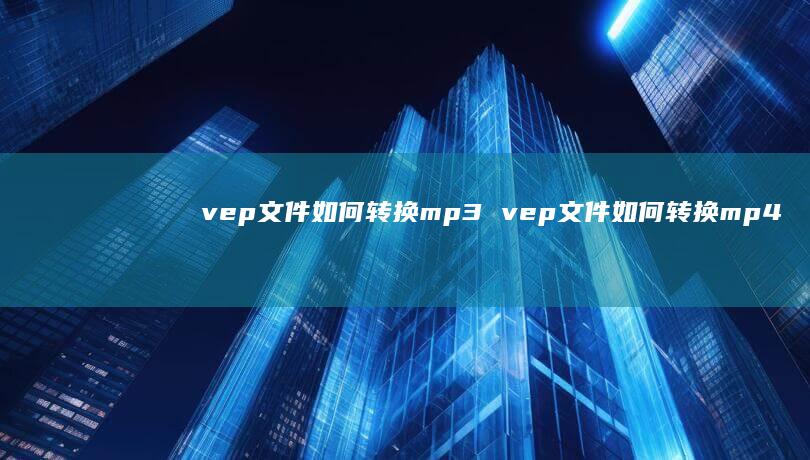 vep文件如何转换mp3vep文件如何转换m