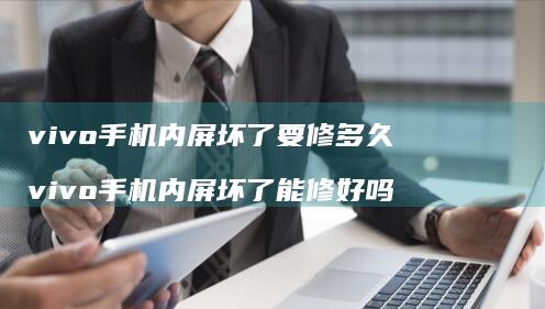 vivo内屏坏了要修多久vivo内屏