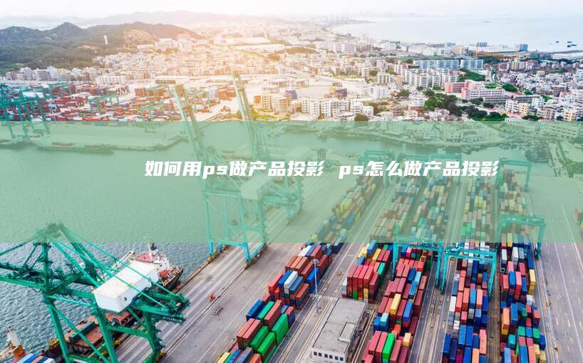 如何用ps做产品投影 ps怎么做产品投影