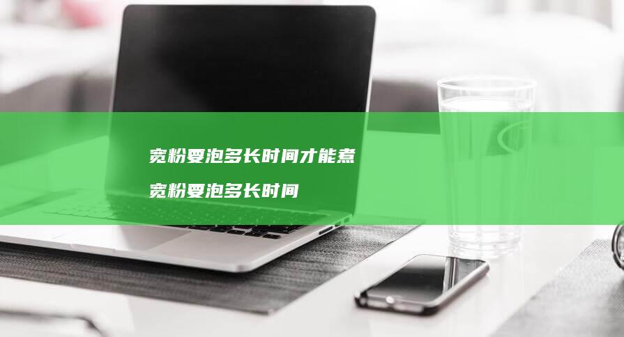 宽粉要泡多长时间才能煮宽粉要泡多长时间