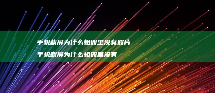 截屏为什么相册里没有照片截屏为什么相