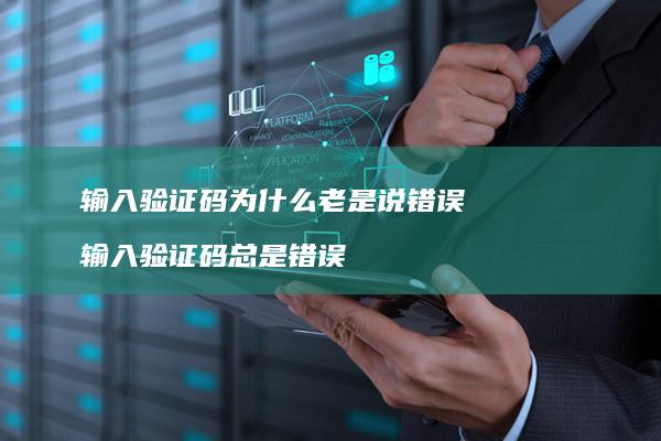 输入验证码为什么老是说错误 输入验证码总是错误