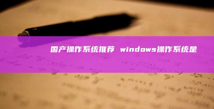 国产操作推荐windows操作是