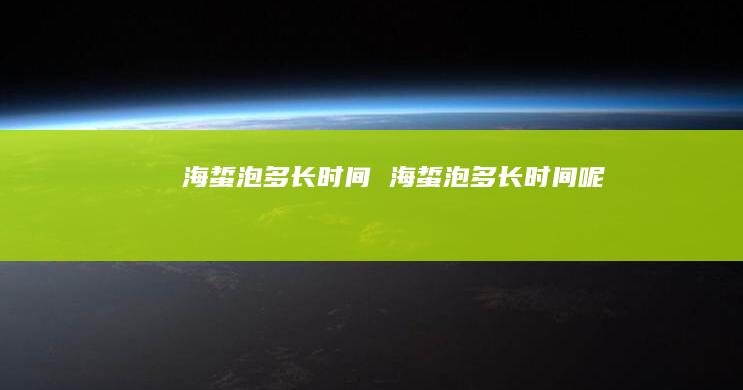 海蜇泡多长时间海蜇泡多长时间呢