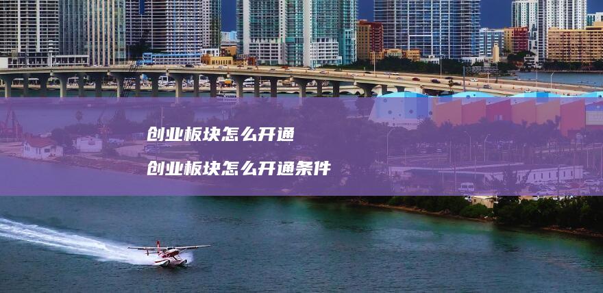 创业板块怎么开通创业板块怎么开通条件