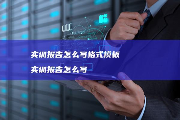 实训报告怎么写格式模板实训报告怎么写