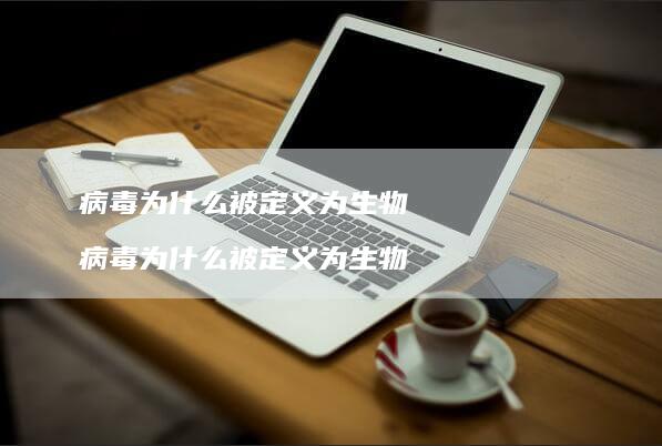 病毒为什么被定义为生物病毒为什么被定义为生物