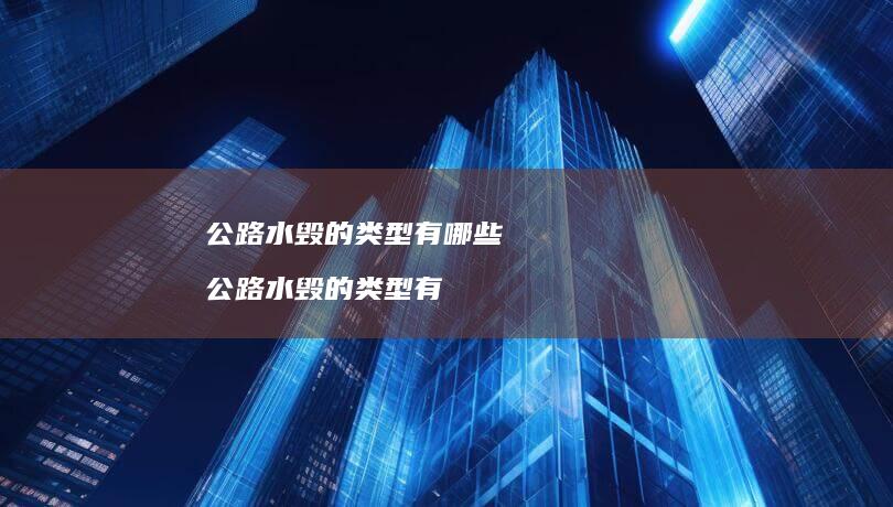 公路水毁的类型有哪些公路水毁的类型有
