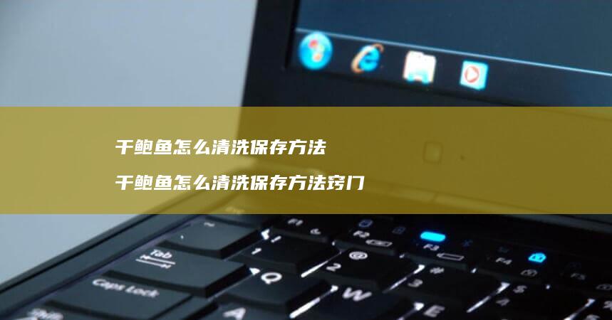 干鲍鱼怎么清洗保存方法干鲍鱼怎么清洗保存方法