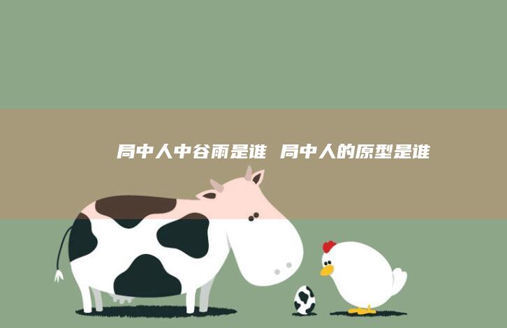 局中人中谷雨是谁局中人的原型是谁