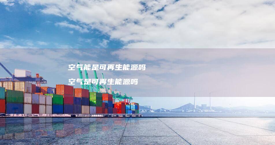 空气能是可再生能源吗 空气是可再生能源吗