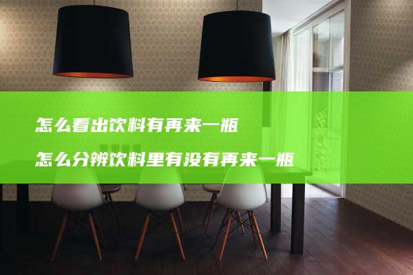 怎么看出饮料有再来一瓶怎么分辨饮料里有没有再