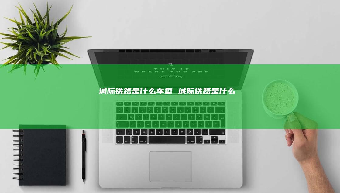 城际铁路是什么车型 城际铁路是什么