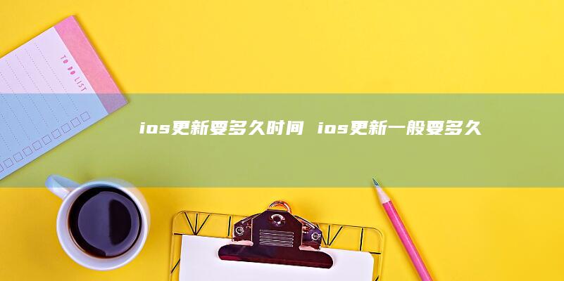 ios更新要多久时间 ios更新一般要多久