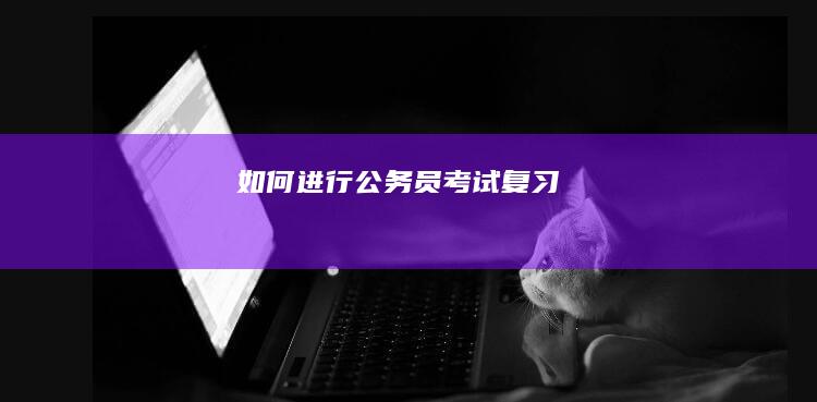 如何进行公务员考试复习