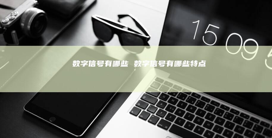 数字信号有哪些 数字信号有哪些特点