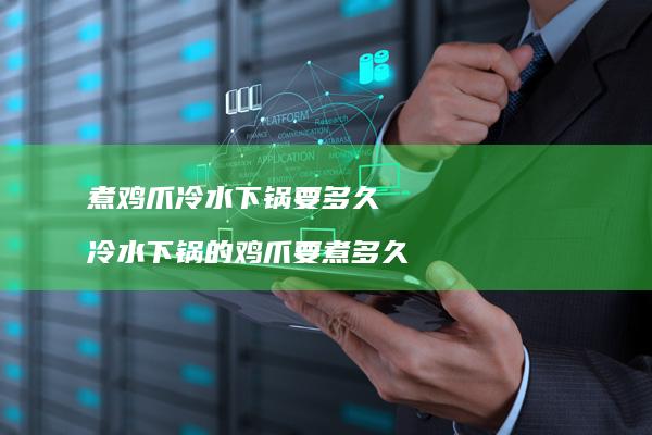 煮鸡爪冷水下锅要多久 冷水下锅的鸡爪要煮多久