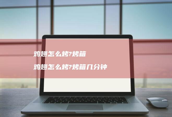 鸡翅怎么烤?烤箱鸡翅怎么烤?烤箱几分钟