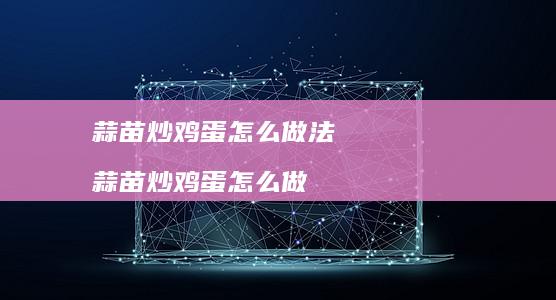 蒜苗炒怎么做法蒜苗炒怎么做