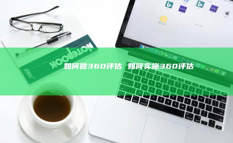 如何做360评估如何实施360评估