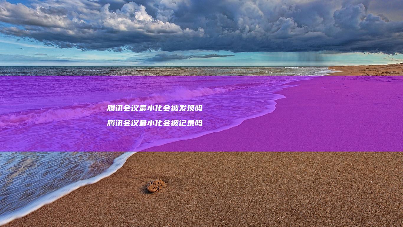 会议最小化会被发现吗会议最小化会被记