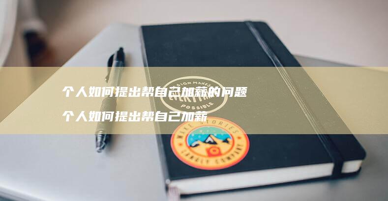个人如何提出帮自己加薪的问题 个人如何提出帮自己加薪