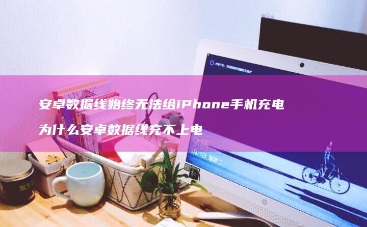 安卓数据线始终无法给iPhone充电为什