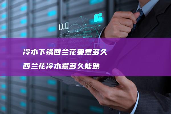 冷水下锅西兰花要煮多久西兰花冷水煮多久能熟