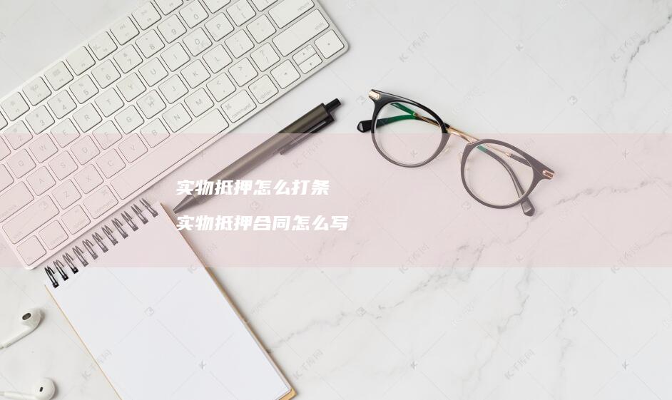 实物抵押怎么打条实物抵押合同怎么写