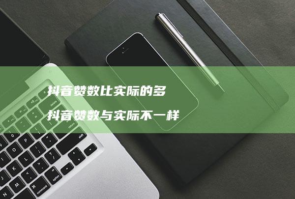 抖音赞数比实际的多 抖音赞数与实际不一样