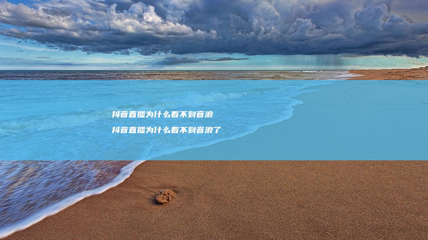 抖音直播为什么看不到音浪抖音直播为什么看不到