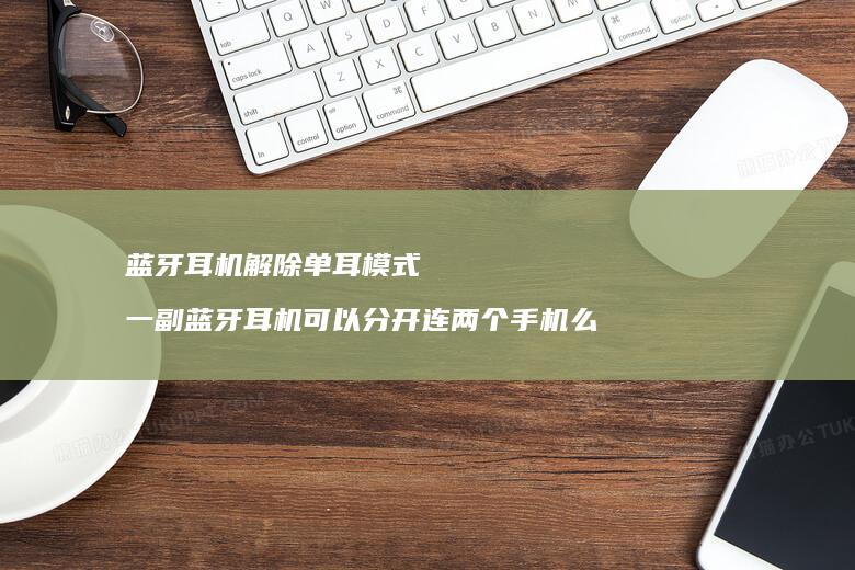 耳机解除单耳模式一副耳机可以分开连两